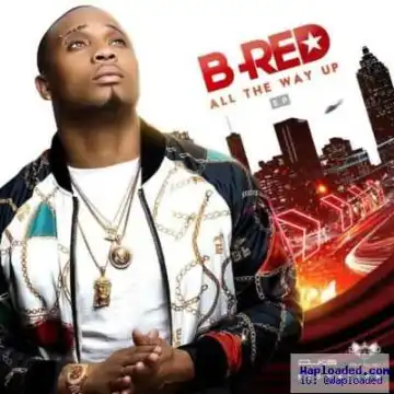All The Way Up BY B-Red